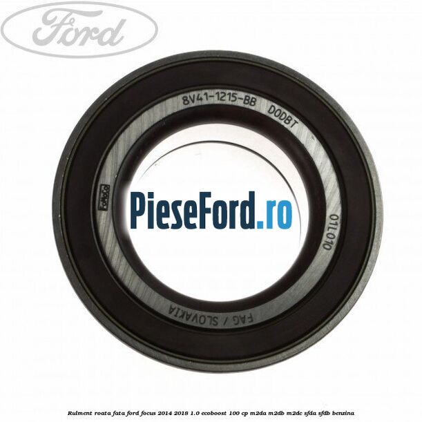 Rulment roata fata Ford Focus 2014-2018 1.0 EcoBoost 100 cp M2DA, M2DB, M2DC, SFDA, SFDB benzina