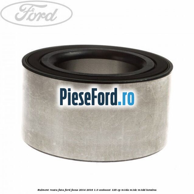 Rulment roata fata Ford Focus 2014-2018 1.0 EcoBoost 125 cp M1DA, M1DC, M1DD benzina