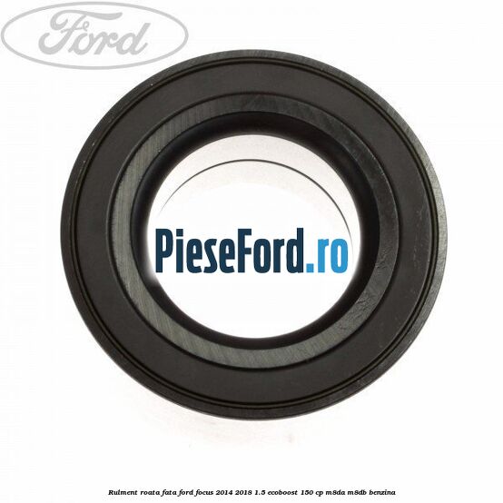 Rulment roata fata Ford Focus 2014-2018 1.5 EcoBoost 150 cp Rulment roata fata Ford Focus 2014-2018 1.5 EcoBoost 150 cp M8DA, M8DB benzina