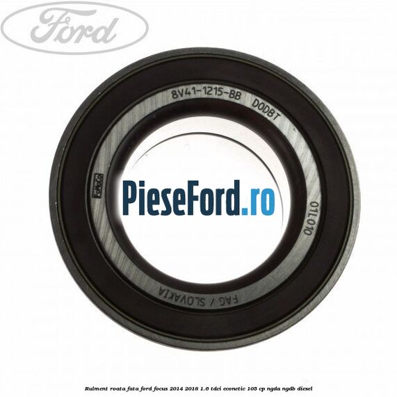 Rulment roata fata Ford Focus 2014-2018 1.6 TDCi ECOnetic 105 cp Rulment roata fata Ford Focus 2014-2018 1.6 TDCi ECOnetic 105 cp NGDA, NGDB diesel