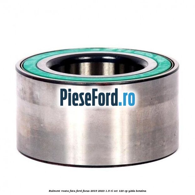 Rulment roata fata Ford Focus 2019-2023 1.5 Ti-VCT 120 cp Y2DA benzina