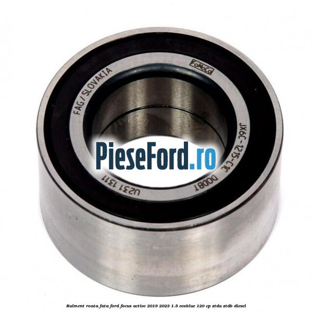 Rulment roata fata Ford Focus Active 2019-2023 1.5 EcoBlue 120 cp ZTDA, ZTDB diesel
