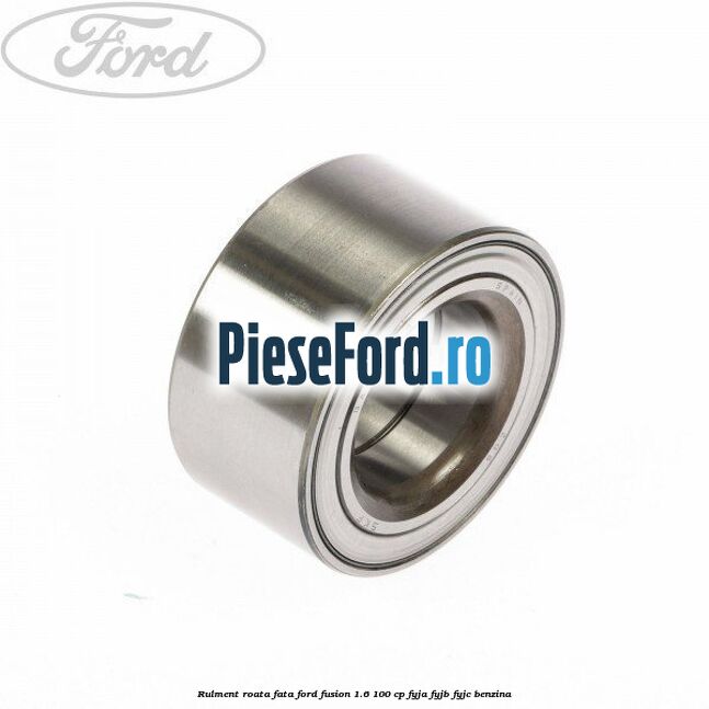 Rulment roata fata Ford Fusion 1.6 100 cp FYJA, FYJB, FYJC benzina