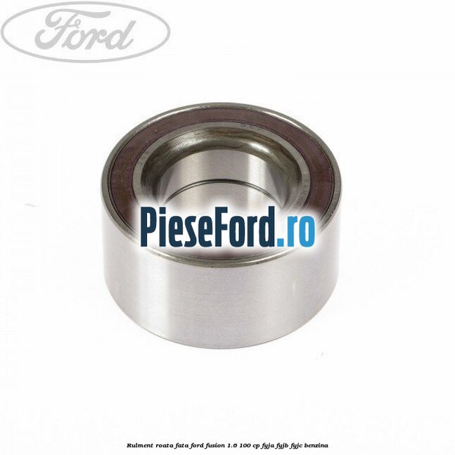 Rulment roata fata Ford Fusion 1.6 100 cp FYJA, FYJB, FYJC benzina