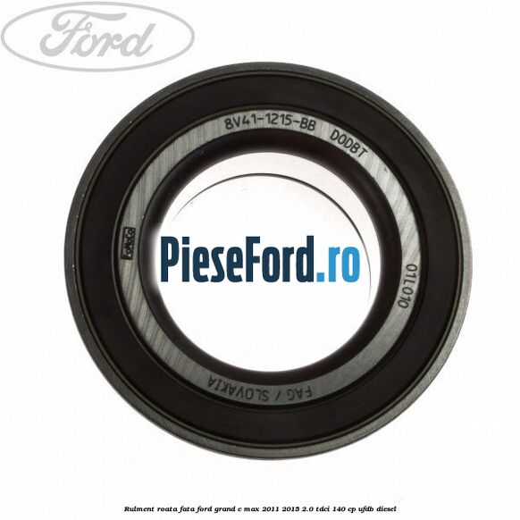 Rulment roata fata Ford Grand C-Max 2011-2015 2.0 TDCi 140 cp UFDB diesel