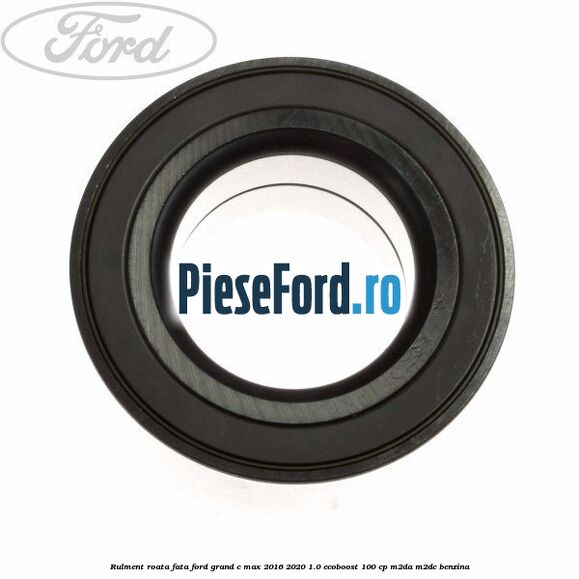 Rulment roata fata Ford Grand C-Max 2016-2020 1.0 EcoBoost 100 cp M2DA, M2DC benzina