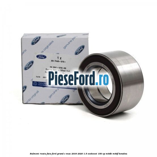 Rulment roata fata Ford Grand C-Max 2016-2020 1.5 EcoBoost 150 cp M8DB, M8DF benzina