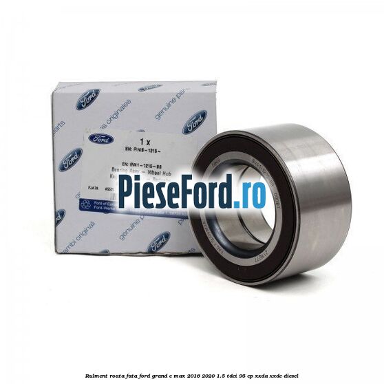 Rulment roata fata Ford Grand C-Max 2016-2020 1.5 TDCi 95 cp XXDA, XXDC diesel