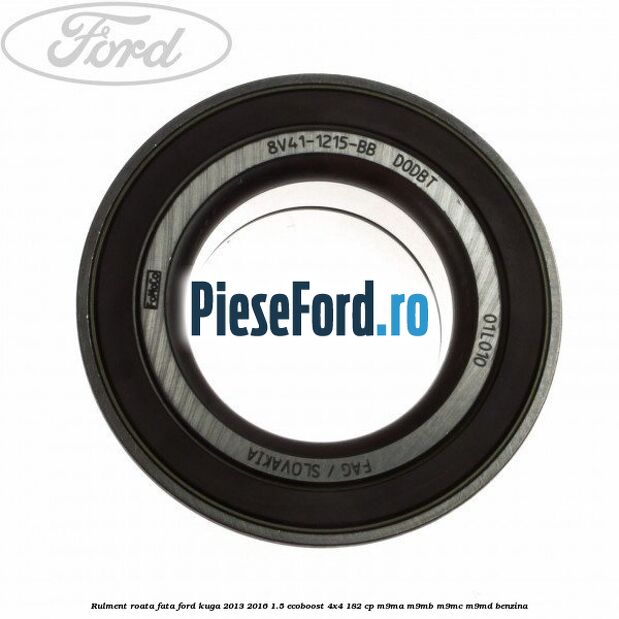 Rulment roata fata Ford Kuga 2013-2016 1.5 EcoBoost 4x4 182 cp M9MA, M9MB, M9MC, M9MD benzina