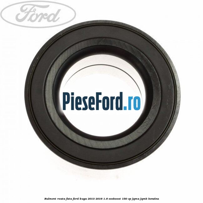 Rulment roata fata Ford Kuga 2013-2016 1.6 EcoBoost 150 cp JQMA, JQMB benzina