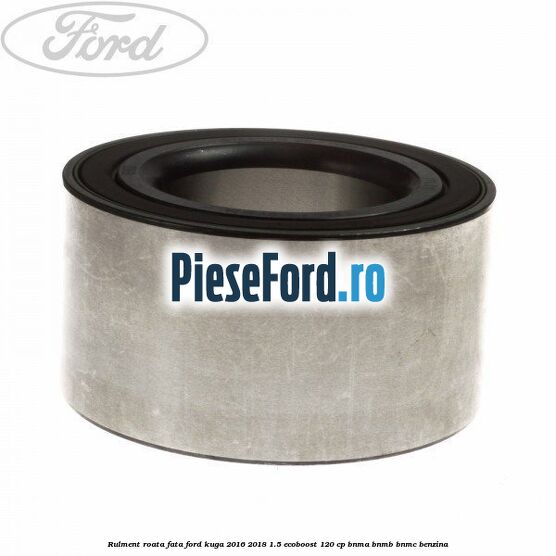 Rulment roata fata Ford Kuga 2016-2018 1.5 EcoBoost 120 cp Rulment roata fata Ford Kuga 2016-2018 1.5 EcoBoost 120 cp BNMA, BNMB, BNMC benzina