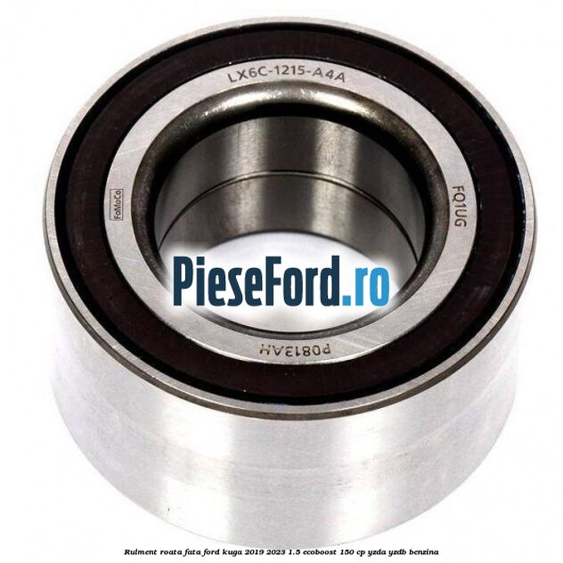 Rulment roata fata Ford Kuga 2019-2023 1.5 EcoBoost 150 cp YZDA, YZDB benzina