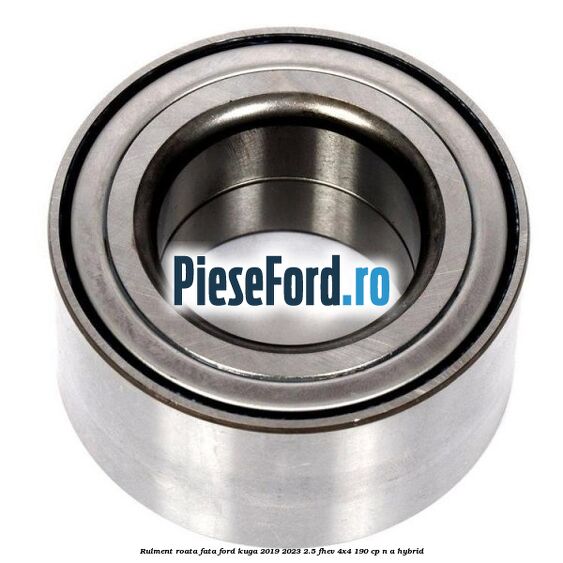 Rulment roata fata Ford Kuga 2019-2023 2.5 FHEV 4x4 190 cp n/a hybrid