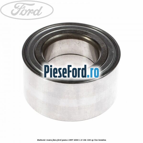 Rulment roata fata Ford Puma 1997-2003 1.6 16V 103 cp L1W benzina