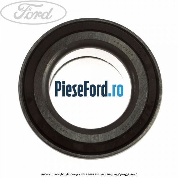 Rulment roata fata Ford Ranger 2012-2015 2.2 TDCi 120 cp ENPF, GBVAJPF diesel
