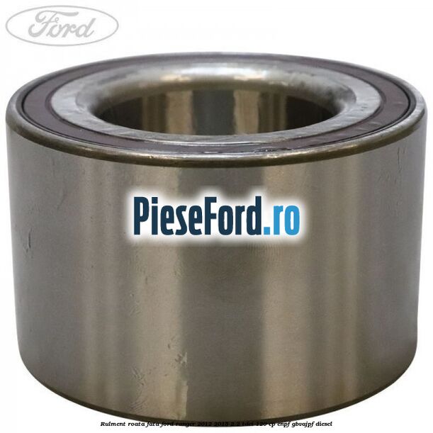 Rulment roata fata Ford Ranger 2012-2015 2.2 TDCi 120 cp ENPF, GBVAJPF diesel