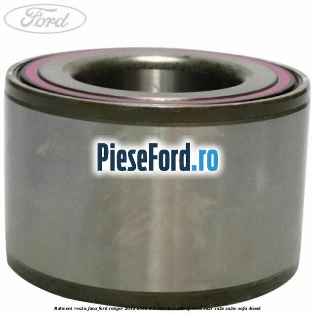 Rulment roata fata Ford Ranger 2012-2015 3.2 TDCi 4x4 200 cp ENSA, SA2R, SA2S, SA2W, SAFA diesel