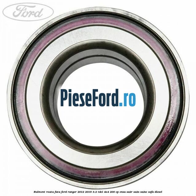 Rulment roata fata Ford Ranger 2012-2015 3.2 TDCi 4x4 200 cp ENSA, SA2R, SA2S, SA2W, SAFA diesel