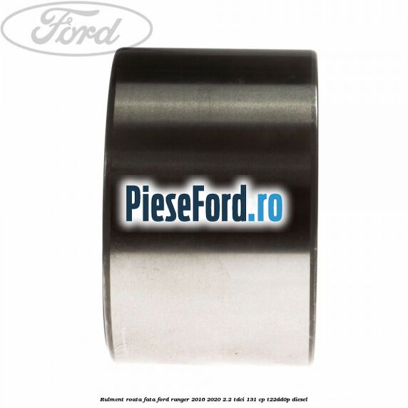 Rulment roata fata Ford Ranger 2016-2020 2.2 TDCi 131 cp T22DD0P diesel