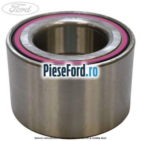 Rulment roata fata Ford Ranger 2016-2020 2.2 TDCi 131 cp T22DD0P diesel