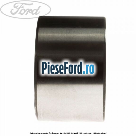 Rulment roata fata Ford Ranger 2016-2020 2.2 TDCi 160 cp GBVAJQJ, T22DD0P diesel