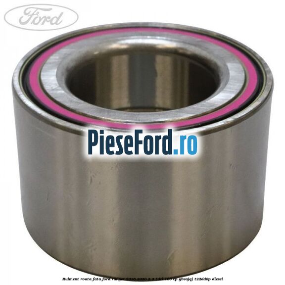 Rulment roata fata Ford Ranger 2016-2020 2.2 TDCi 160 cp GBVAJQJ, T22DD0P diesel