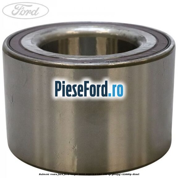 Rulment roata fata Ford Ranger 2016-2020 2.2 TDCi 160 cp GBVAJQJ, T22DD0P diesel