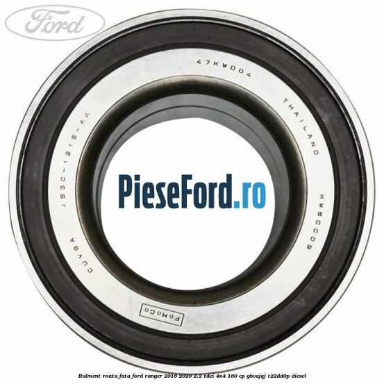 Rulment roata fata Ford Ranger 2016-2020 2.2 TDCi 4x4 160 cp Rulment roata fata Ford Ranger 2016-2020 2.2 TDCi 4x4 160 cp GBVAJQJ, T22DD0P diesel