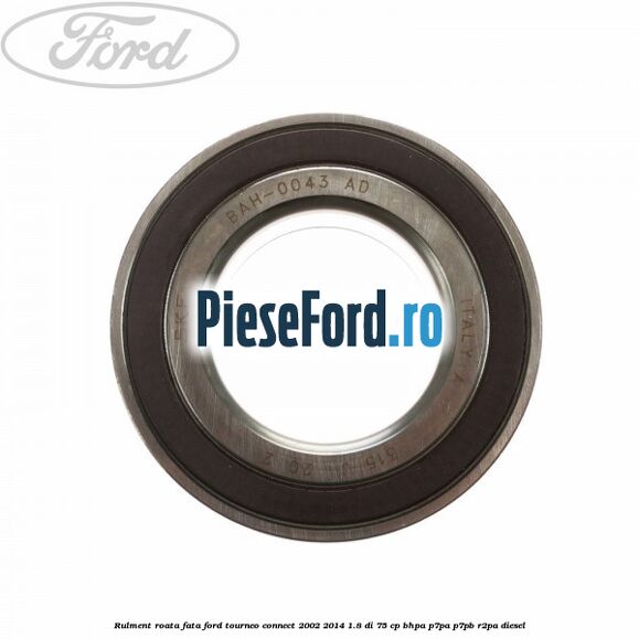 Rulment roata fata Ford Tourneo Connect 2002-2014 1.8 Di 75 cp BHPA, P7PA, P7PB, R2PA diesel