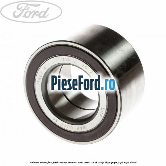 Rulment roata fata Ford Tourneo Connect 2002-2014 1.8 Di 75 cp BHPA, P7PA, P7PB, R2PA diesel