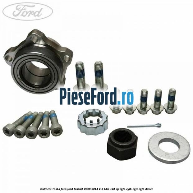 Rulment roata fata Ford Transit 2006-2014 2.2 TDCi 125 cp CYFA, CYFB, CYFC, CYFD diesel