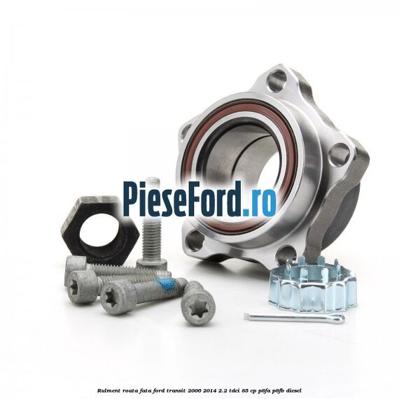 Rulment roata fata Ford Transit 2006-2014 2.2 TDCi 85 cp P8FA, P8FB diesel