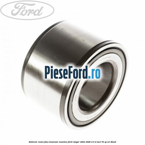 Rulment roata fata incarcare maxima Ford Ranger 2002-2006 2.5 D 4x4 78 cp WL diesel