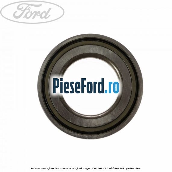 Rulment roata fata incarcare maxima Ford Ranger 2006-2012 2.5 TDCi 4x4 143 cp WLAA diesel