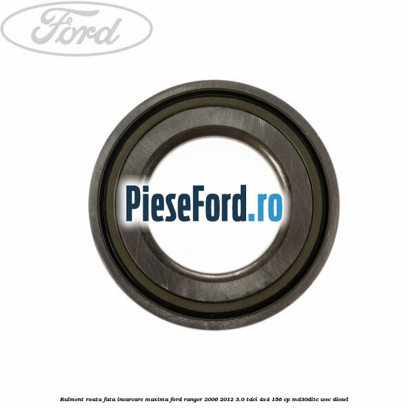 Rulment roata fata incarcare maxima Ford Ranger 2006-2012 3.0 TDCi 4x4 156 cp MD30DITC, WEC diesel