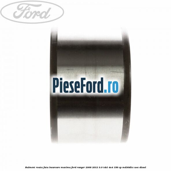 Rulment roata fata incarcare maxima Ford Ranger 2006-2012 3.0 TDCi 4x4 156 cp MD30DITC, WEC diesel