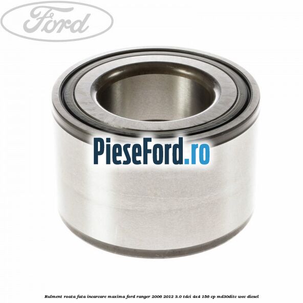 Rulment roata fata incarcare maxima Ford Ranger 2006-2012 3.0 TDCi 4x4 156 cp MD30DITC, WEC diesel