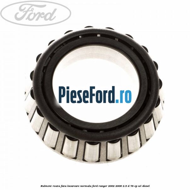 Rulment roata fata incarcare normala Ford Ranger 2002-2006 2.5 D 78 cp Rulment roata fata incarcare normala Ford Ranger 2002-2006 2.5 D 78 cp WL diesel