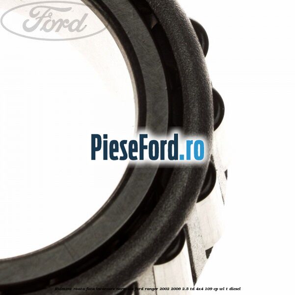 Rulment roata fata incarcare normala Ford Ranger 2002-2006 2.5 TD 4x4 109 cp WL-T diesel