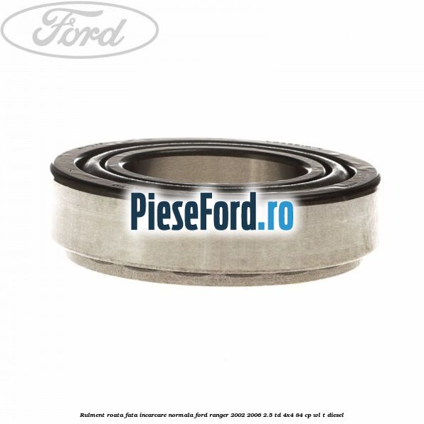 Rulment roata fata incarcare normala Ford Ranger 2002-2006 2.5 TD 4x4 84 cp WL-T diesel