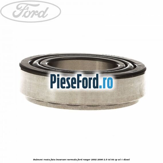 Rulment roata fata incarcare normala Ford Ranger 2002-2006 2.5 TD 84 cp WL-T diesel