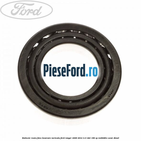 Rulment roata fata incarcare normala Ford Ranger 2006-2012 3.0 TDCi 156 cp MD30DITC, WEAT diesel