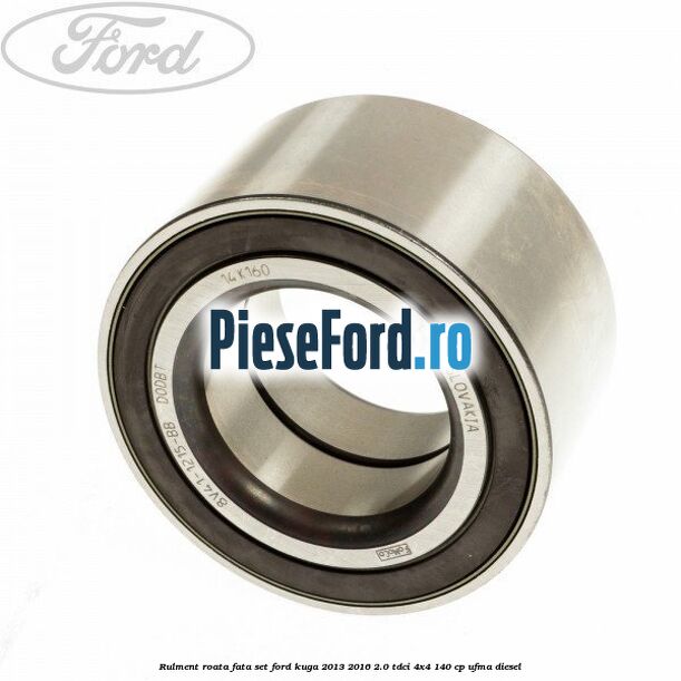 Rulment roata fata set Ford Kuga 2013-2016 2.0 TDCi 4x4 140 cp UFMA diesel