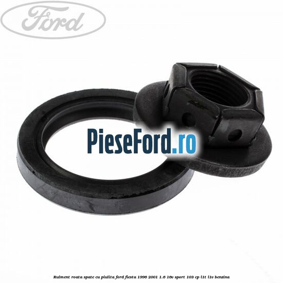 Rulment roata spate cu piulita Ford Fiesta 1996-2001 1.6 16V Sport 103 cp L1T, L1V benzina