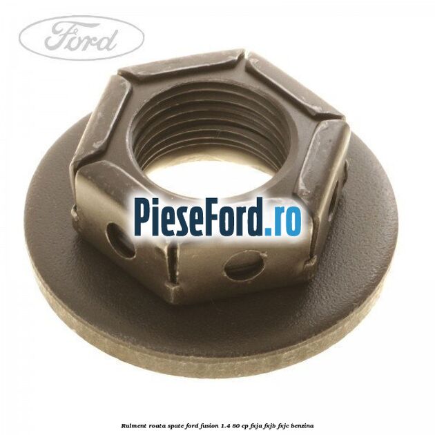 Rulment roata spate Ford Fusion 1.4 80 cp Rulment roata spate Ford Fusion 1.4 80 cp FXJA, FXJB, FXJC benzina