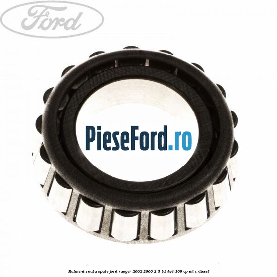 Rulment roata spate Ford Ranger 2002-2006 2.5 TD 4x4 109 cp WL-T diesel