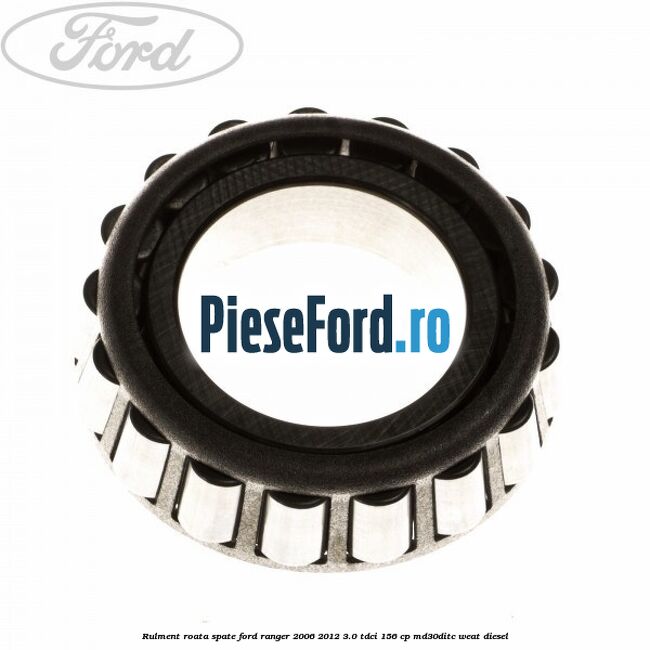 Rulment roata spate Ford Ranger 2006-2012 3.0 TDCi 156 cp MD30DITC, WEAT diesel