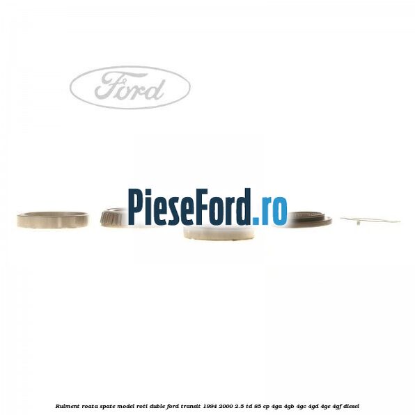 Rulment roata spate model roti duble Ford Transit 1994-2000 2.5 TD 85 cp 4GA, 4GB, 4GC, 4GD, 4GE, 4GF diesel