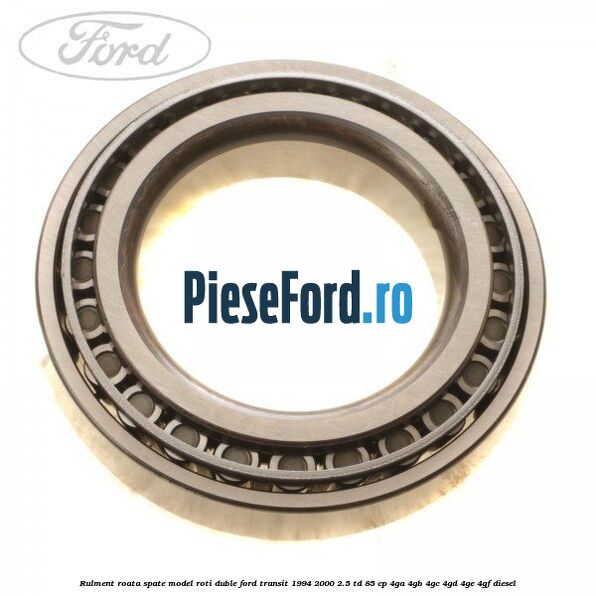 Rulment roata spate model roti duble Ford Transit 1994-2000 2.5 TD 85 cp 4GA, 4GB, 4GC, 4GD, 4GE, 4GF diesel