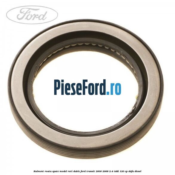 Rulment roata spate model roti duble Ford Transit 2000-2006 2.4 TDdi 120 cp Rulment roata spate model roti duble Ford Transit 2000-2006 2.4 TDdi 120 cp D4FA diesel